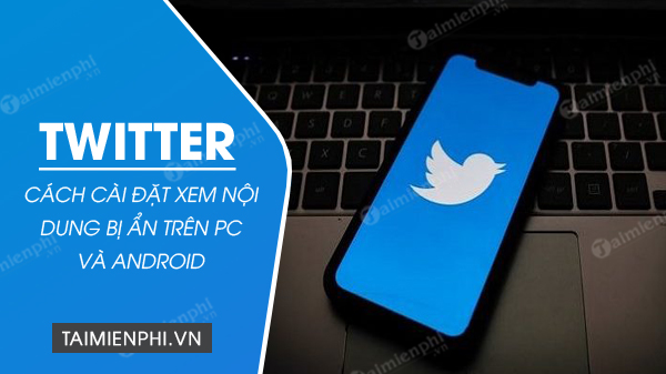 Cách Thay đổi Cài đặt Twitter để Hiển thị Nội Dung Nhạy Cảm Cách Thay đổi Cài đặt Twitter ẩn Nội Dung Nhạy Cảm